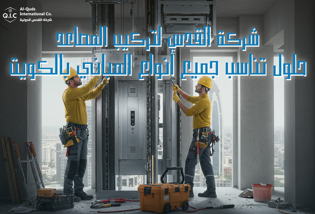 شركة القدس لتركيب المصاعد حلول تناسب جميع أنواع المباني بالكويت