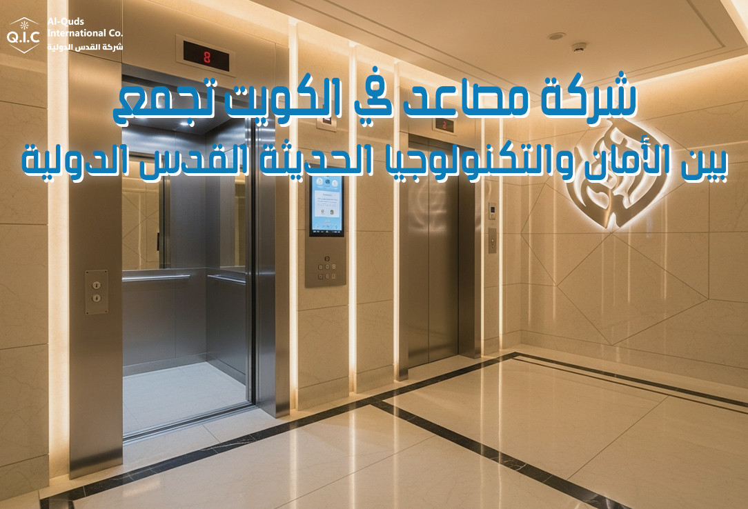 شركة مصاعد في الكويت تجمع بين الأمان والتكنولوجيا الحديثة القدس الدولية