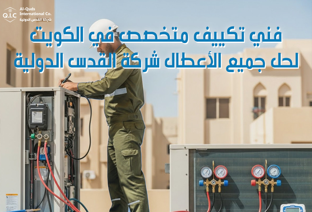 فني تكييف متخصص في الكويت لحل جميع الأعطال شركة القدس الدولية
