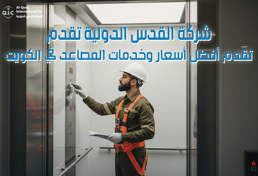 شركة القدس الدولية تقدم أفضل أسعار وخدمات المصاعد في الكويت