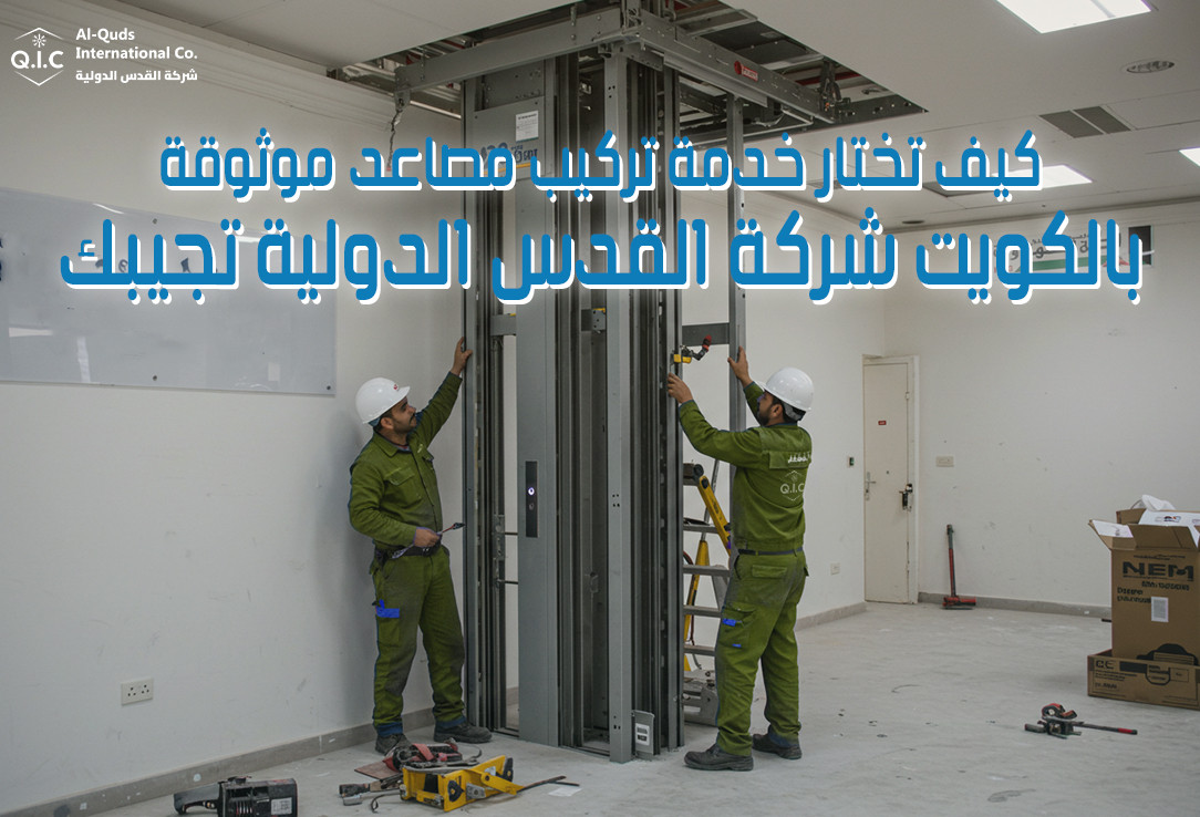 كيف تختار خدمة تركيب مصاعد موثوقة بالكويت شركة القدس الدولية تجيبك