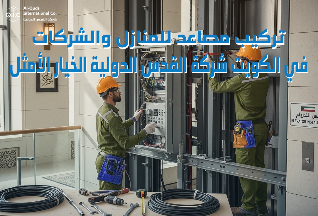 تركيب مصاعد للمنازل والشركات في الكويت شركة القدس الدولية الخيار الأمثل
