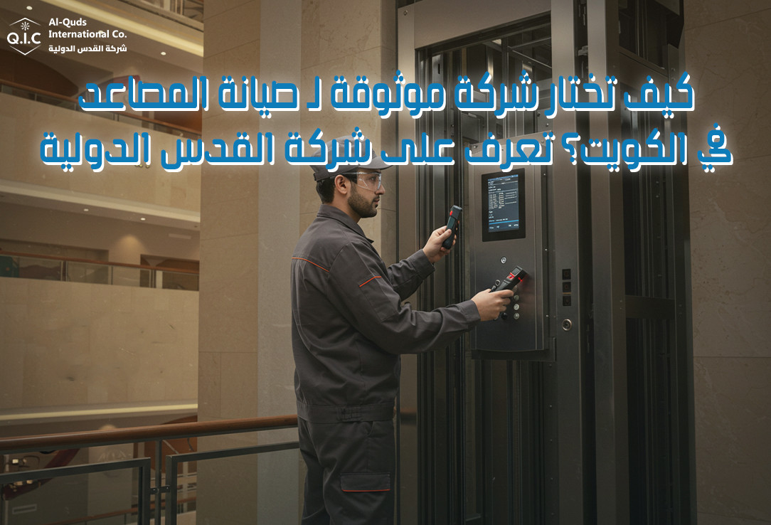 كيف تختار شركة موثوقة لـ صيانة المصاعد في الكويت؟ تعرف على شركة القدس الدولية