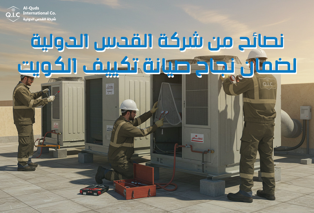 نصائح من شركة القدس الدولية لضمان نجاح صيانة تكييف الكويت