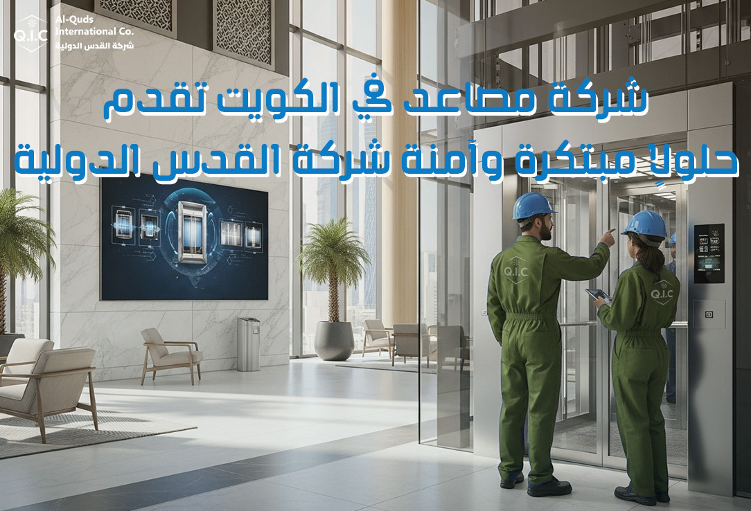 شركة مصاعد في الكويت تقدم حلولا مبتكرة وآمنة شركة القدس الدولية