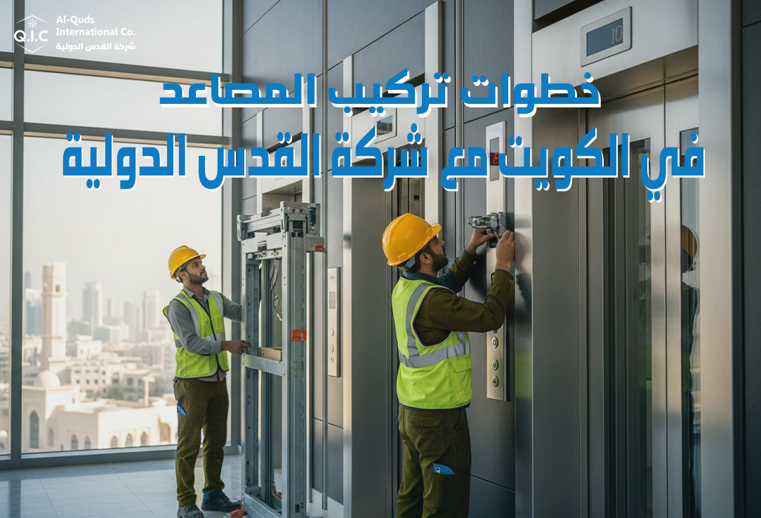 خطوات تركيب المصاعد في الكويت مع شركة القدس الدولية