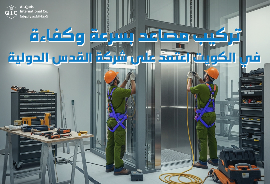 تركيب مصاعد بسرعة وكفاءة في الكويت اعتمد على شركة القدس الدولية