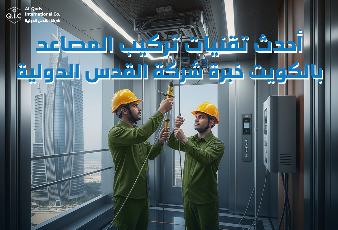 أحدث تقنيات تركيب المصاعد بالكويت خبرة شركة القدس الدولية