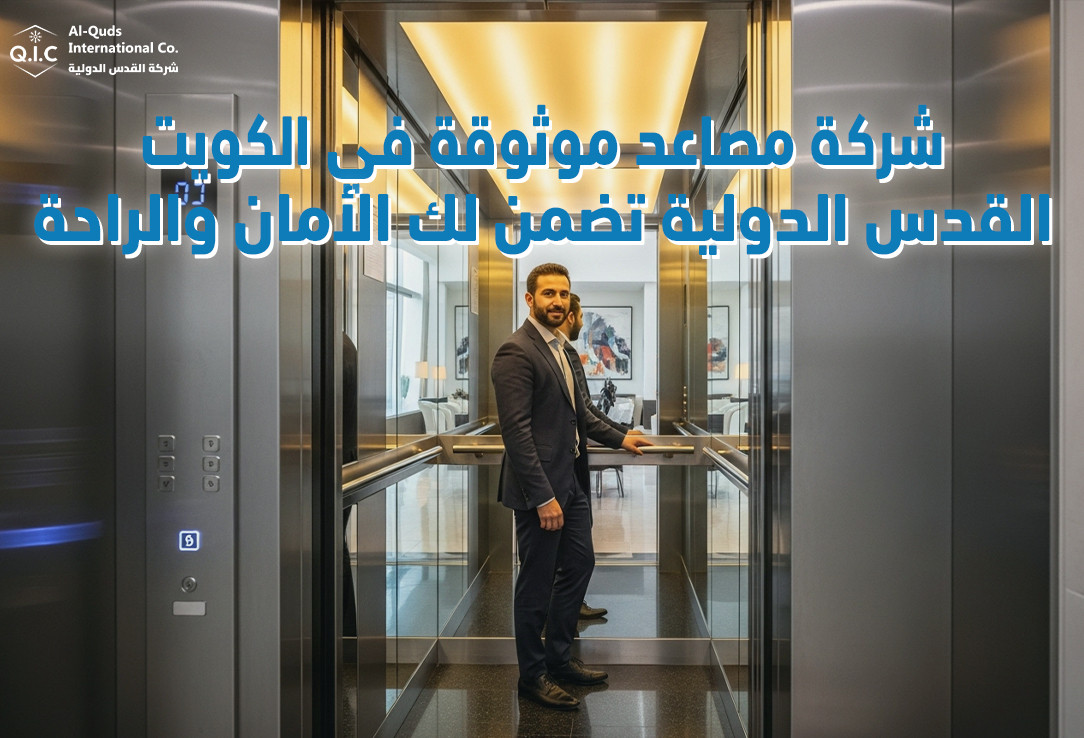 شركة مصاعد موثوقة في الكويت القدس الدولية تضمن لك الأمان والراحة
