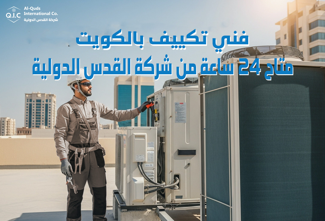 فني تكييف بالكويت متاح 24 ساعة من شركة القدس الدولية