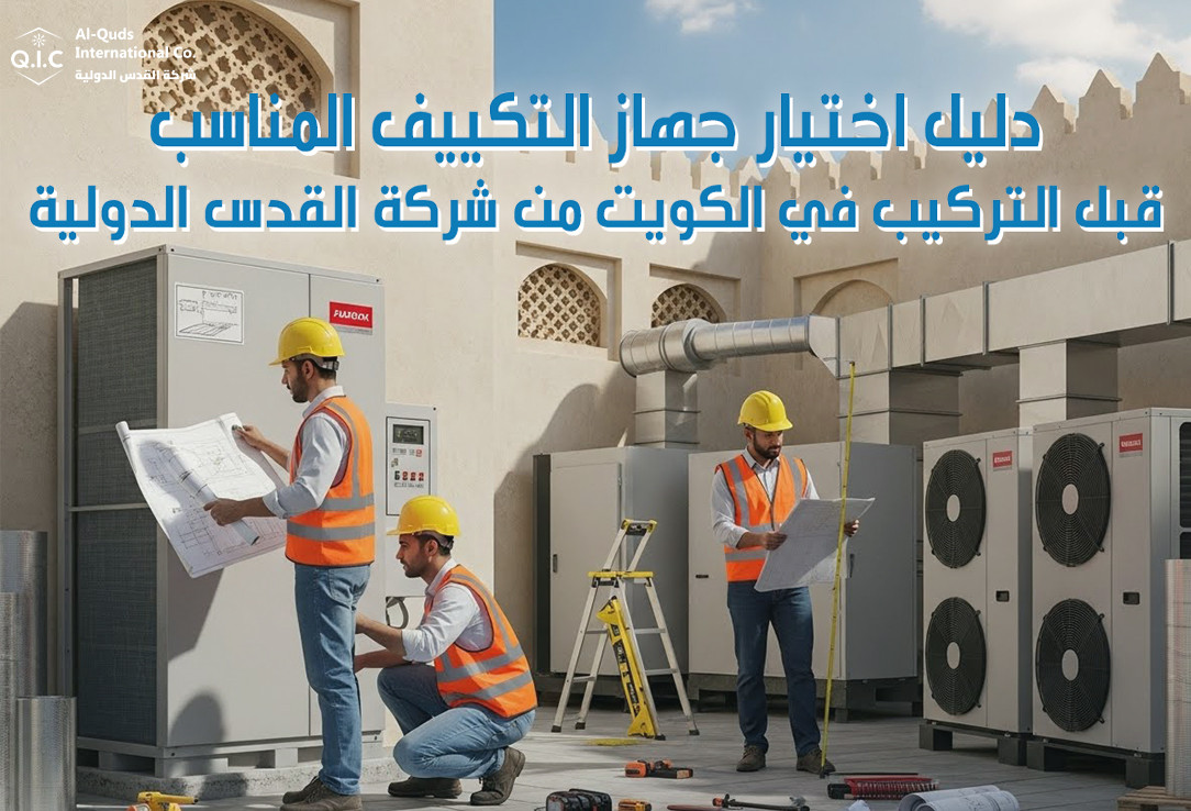 دليل اختيار جهاز التكييف المناسب قبل التركيب في الكويت من شركة القدس الدولية
