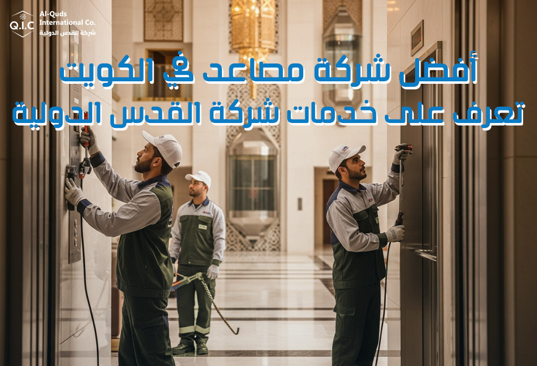 أفضل شركة مصاعد في الكويت تعرف على خدمات شركة القدس الدولية